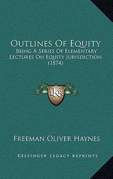 portada outlines of equity: being a series of elementary lectures on equity jurisdiction (1874) (in English)