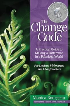 portada The Change Code: A Practical Guide to Making a Difference in a Polarized World (en Inglés)