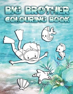 portada Big Brother Colouring Book: Perfect For New Brothers Ages 2-6: Cute Gift Idea for Toddlers, Colouring Pages for Ocean and Sea Creature Loving Big (en Inglés)