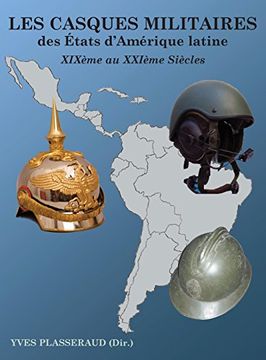 portada Les Casques Militaires des U00C9Tats D'Amerique Latine, Xixeme au Xxiieme Siecles (en Francés)