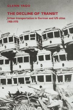 portada The Decline of Transit: Urban Transportation in German and U. S. Cities, 1900 1970 (en Inglés)