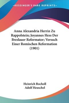 portada Anna Alexandria Herrin Zu Rappolstein; Joyannes Hess Der Breslauer Reformator; Versuch Einer Romischen Reformation (1901) (en Alemán)