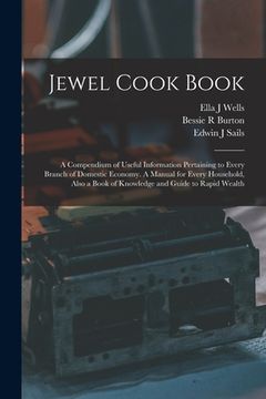 portada Jewel Cook Book: a Compendium of Useful Information Pertaining to Every Branch of Domestic Economy. A Manual for Every Household, Also (en Inglés)