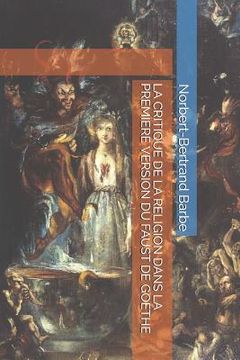portada La Critique de la Religion Dans La Premiere Version Du Faust de Goethe (en Francés)