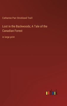 portada Lost in the Backwoods; A Tale of the Canadian Forest: in large print (en Inglés)