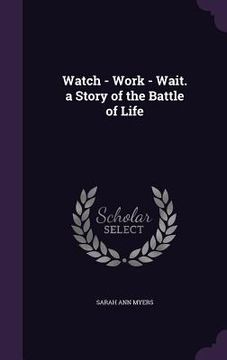 portada Watch - Work - Wait. a Story of the Battle of Life (in English)