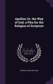 portada Apollos; Or, the Way of God, a Plea for the Religion of Scripture (en Inglés)