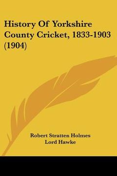 portada history of yorkshire county cricket, 1833-1903 (1904)