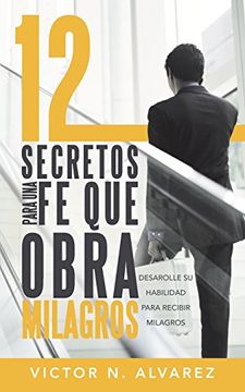 portada 12 Secretos Para una fe que Obra Milagros: Desarolle su Habilidad Para Recibir Milagros (in Spanish)
