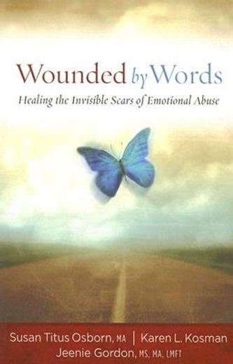 wounded by words,healing the invisible scars of emotional abuse