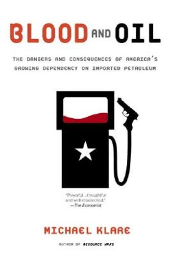 blood and oil,the dangers and consequences of america´s growing dependency on imported petroleum