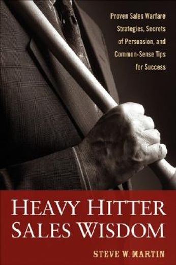 heavy hitter sales wisdom,proven sales warfare strategies, secrets of persuasion, and common-sense tips for success (en Inglés)