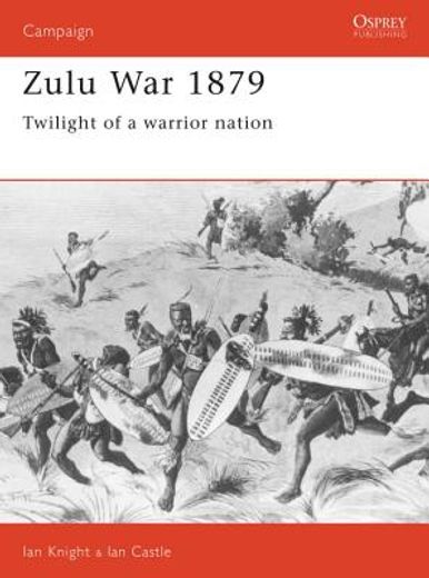 Zulu War 1879: Twilight of a Warrior Nation (en Inglés)