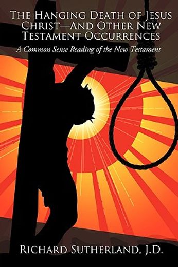 the hanging death of jesus christand other new testament occurrences,a common sense reading of the new testament