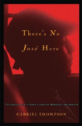 there´s no jose here,following the hidden lives of mexican immigrants
