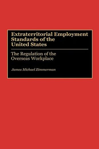 extraterritorial employment standards of the united states,the regulation of the overseas workplace