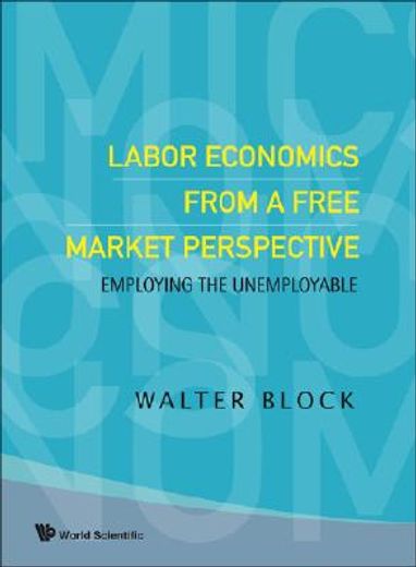 Labor Economics from a Free Market Perspective: Employing the Unemployable (en Inglés)