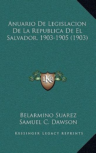 anuario de legislacion de la republica de el salvador, 1903-1905 (1903)
