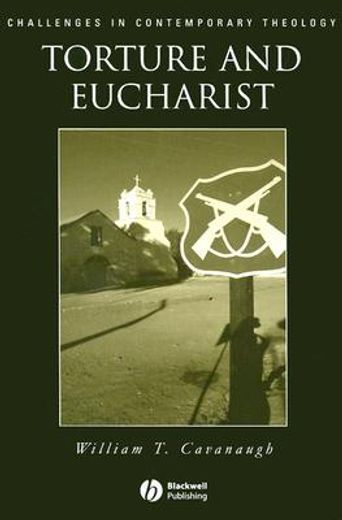 Torture and Eucharist: Theology, Politics, and the Body of Christ 