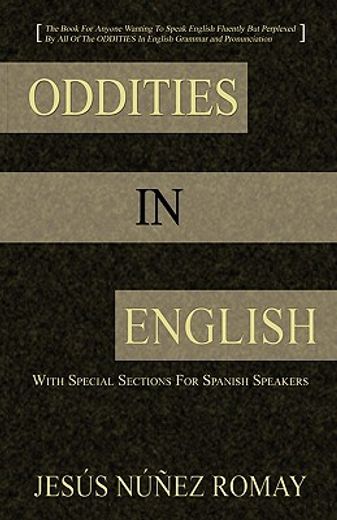 oddities in english: for anyone wanting to speak english fluently but perplexed by all of the odditi (en Inglés)