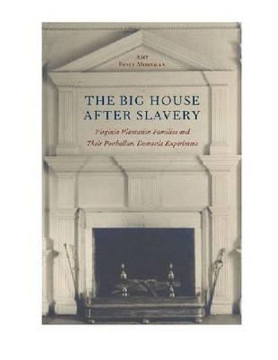 the big house after slavery,virginia plantation families and their postbellum domestic experiment