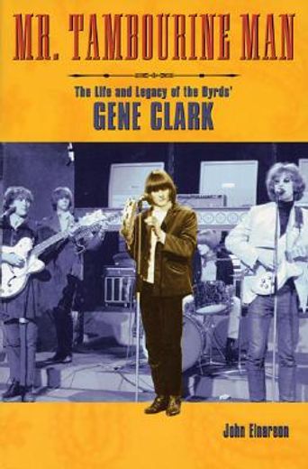 mr. tambourine man,the life and legacy of the byrds´ gene clark