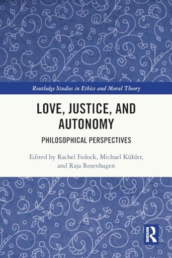 Love, Justice, and Autonomy: Philosophical Perspectives (Routledge Studies in Ethics and Moral Theory) (en Inglés)