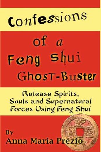 confessions of a feng shui ghost-buster,release spirits, soutls and supernatural forces using fengu shui