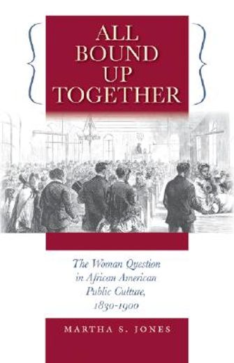 all bound up together,the woman question in african american public culture, 1830-1900 (in English)