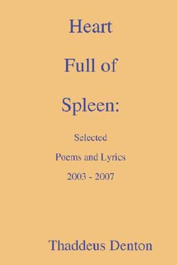 heart full of spleen: selected poems and lyrics 2003 - 2007