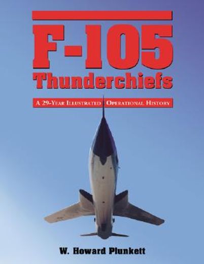 f-105 thunderchiefs,a 29-year illustrated operational history, with individual accounts of the 103 surviving fighter bom