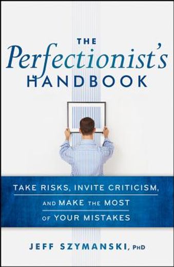 the perfectionist`s handbook,take risks, invite criticism, and make the most of your mistakes