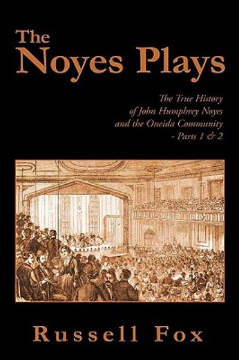 the noyes plays,the true history of john humphrey noyes and the oneida community: parts 1 & 2 (en Inglés)
