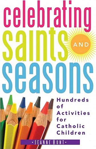 celebrating saints and seasons,hundreds of activities for catholic children (en Inglés)