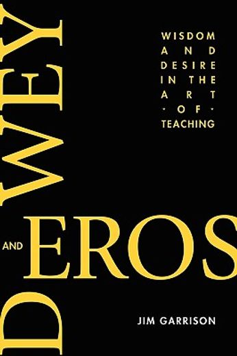 dewey and eros,wisdom and desire in the art of teaching