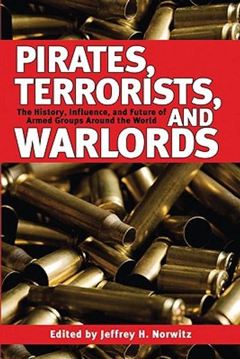 Pirates, Terrorists, and Warlords: The History, Influence, and Future of Armed Groups Around the World (en Inglés)