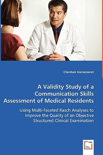 a validity study of a communication skills assessment of medical residents,using multi-faceted rasch analyses to improve the quality of an objective structured clinical examin