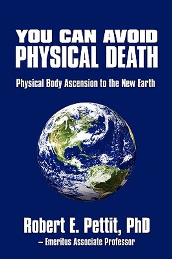 you can avoid physical death: physical body ascension to the new earth (en Inglés)