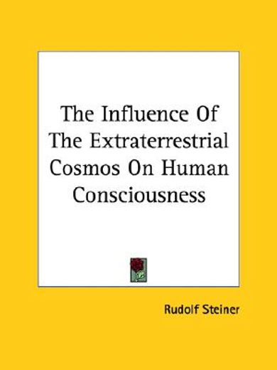 the influence of the extraterrestrial cosmos on human consciousness