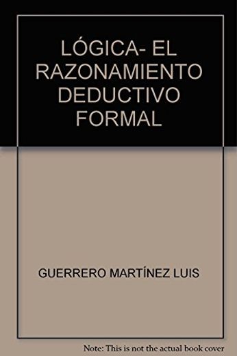 Lógica- el Razonamiento Deductivo Formal (in Spanish)