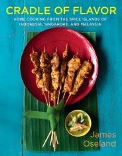 cradle of flavor,home cooking from the spice islands of indonesia, singapore and malaysia