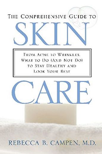 the comprehensive guide to skin care,from acne to wrinkles, what to do (and not do) to stay healthy and look your best