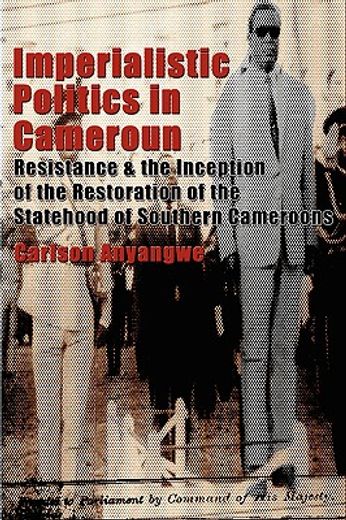 imperialistic politics in cameroun,resistance & the inception of the restoration of the statehood of southern cameroons