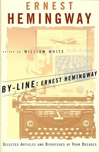 by-line, ernest hemingway,selected articles and dispatches of four decades (in English)