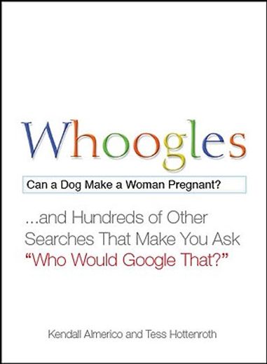 Whoogles: Can a Dog Make a Woman Pregnant - And Hundreds of Other Searches That Make You Ask Who Would Google That? (en Inglés)