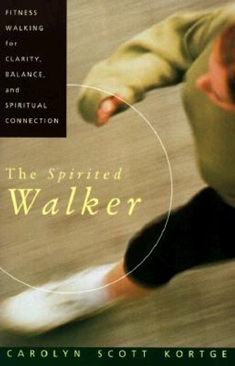 the spirited walker,fitness walking for clarity, balance, and spiritual connection