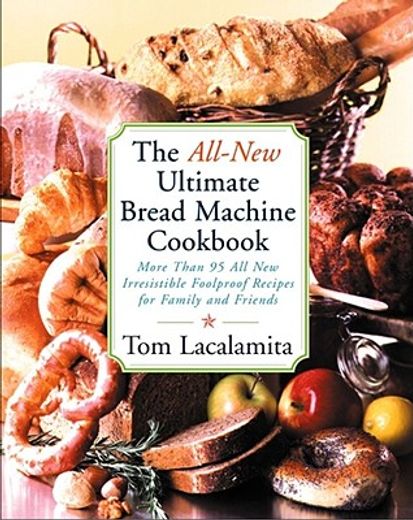 the all-new ultimate bread machine cookbook,101 brand-name, irresistible, foolproof recipes for family and friends (en Inglés)