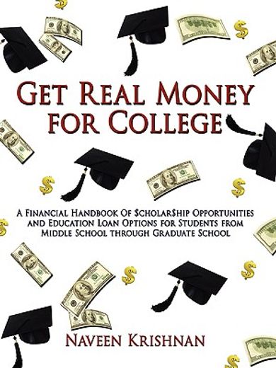 get real money for college,a financial handbook of scholarship opportunities and education loan options for students from middl