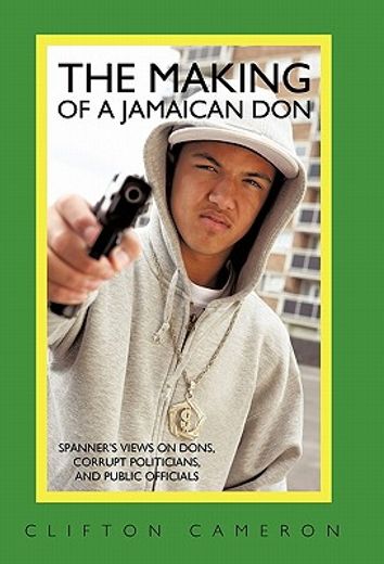 the making of a jamaican don,spanner’s views on dons, corrupt politicians, and public officials