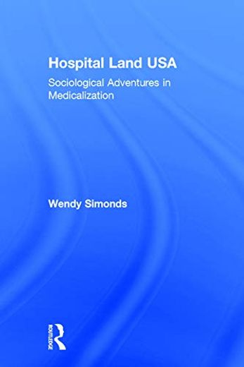 Hospital Land Usa: Sociological Adventures in Medicalization (en Inglés)